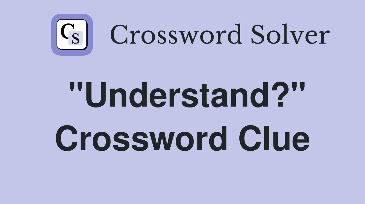 "Understand?" Crossword Clue Answers Crossword Solver
